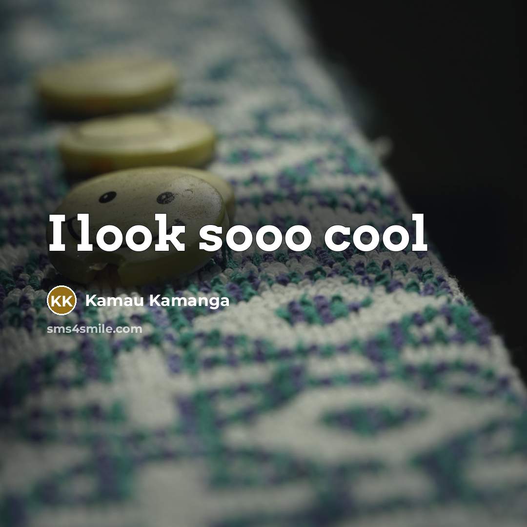 “I look sooo cool…” quote by Kamau Kamanga