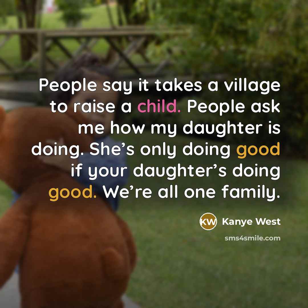 “People say it takes a village to raise a child.…” quote by Kanye West