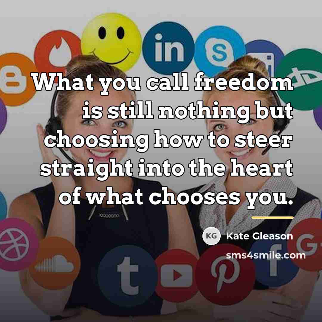 “What you call freedom is still nothing but choosing how…” quote by Kate Gleason