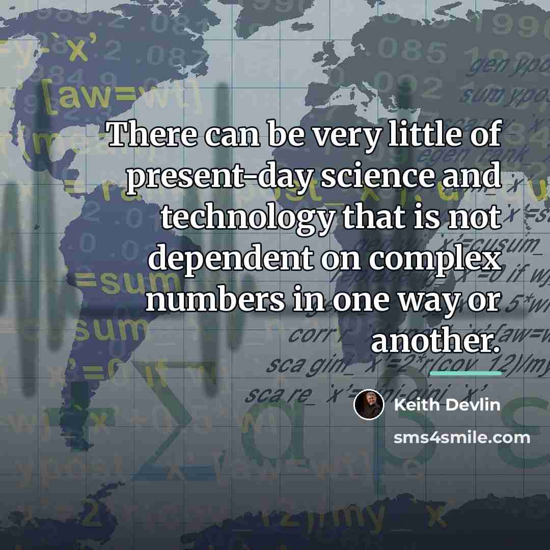 “There can be very little of present-day science and technology…” quote by Keith Devlin