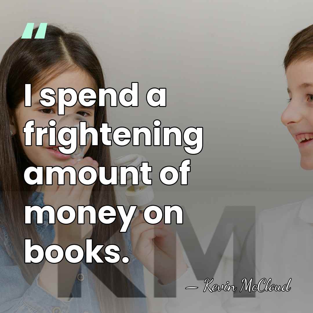 I spend a frightening amount of money on books. - Kevin McCloud