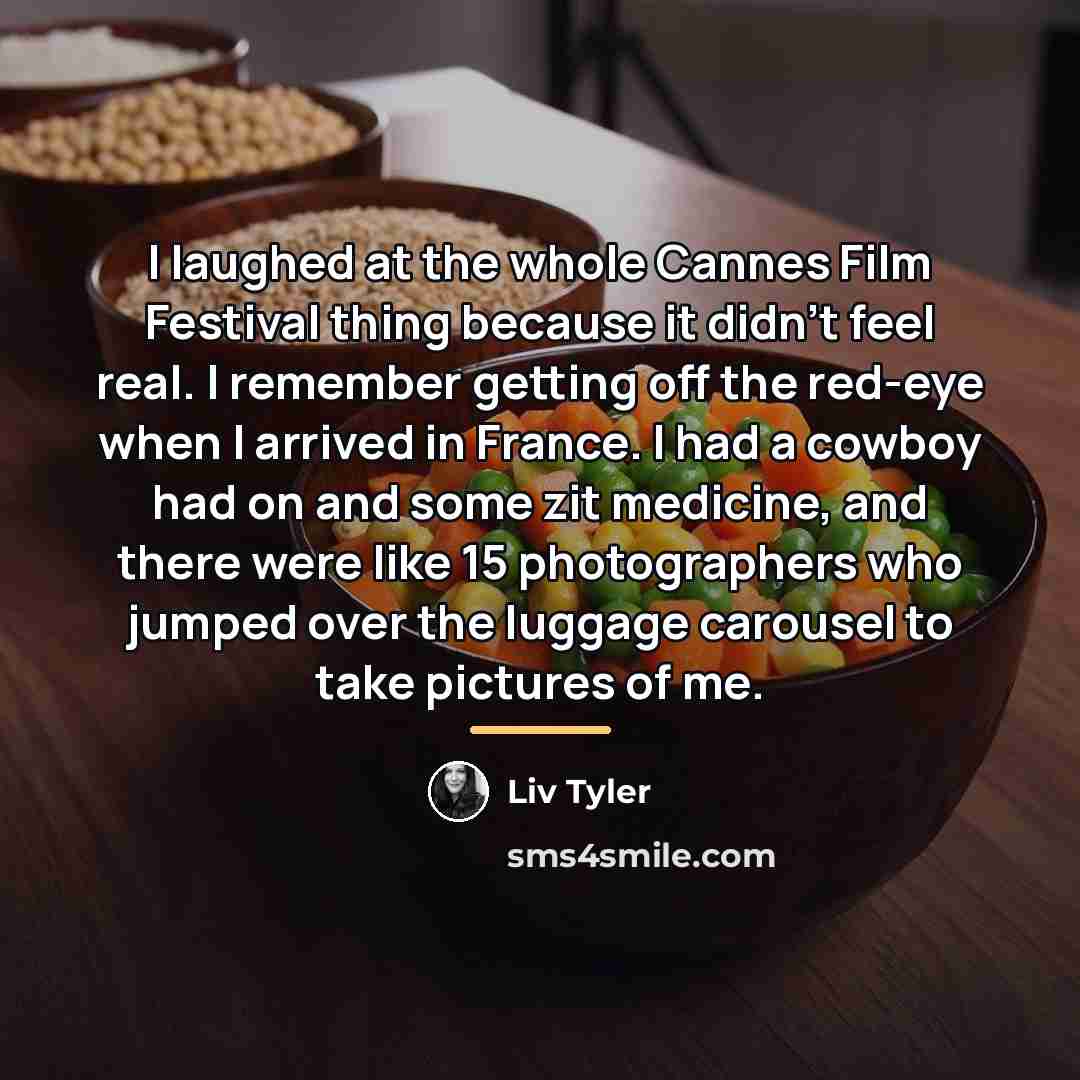 “I laughed at the whole Cannes Film Festival thing because…” quote by Liv Tyler