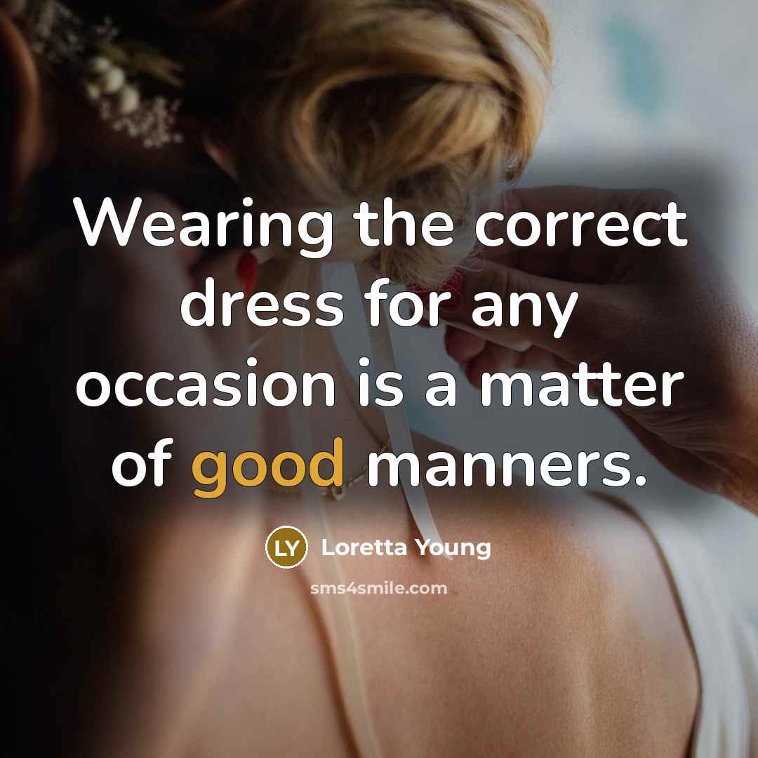 “Wearing the correct dress for any occasion is a matter…” quote by Loretta Young