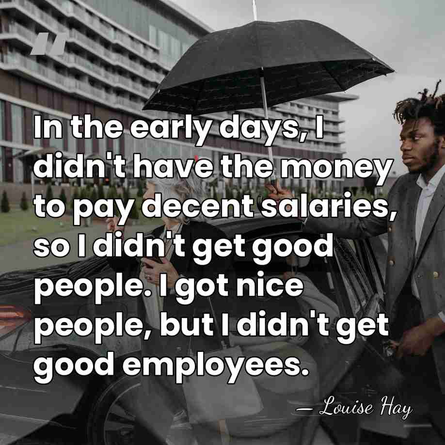 In the early days, I didn't have the money to pay decent&hellip; - Louise Hay