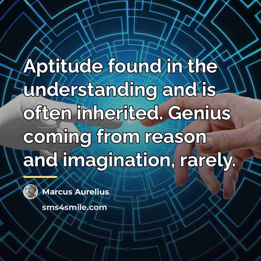 “Aptitude found in the understanding and is often inherited. Genius…” quote by Marcus Aurelius
