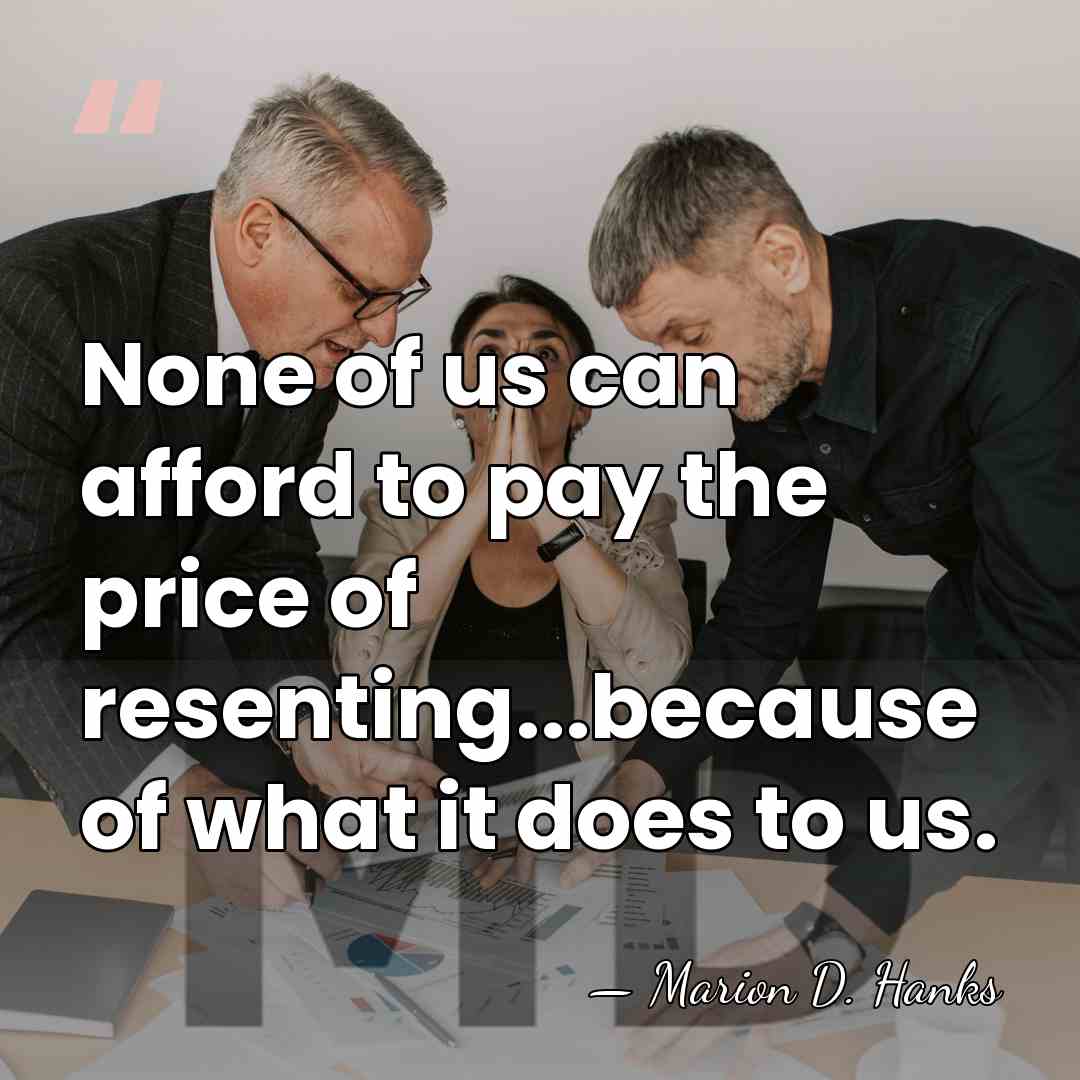 None of us can afford to pay the price of resenting...because of&hellip; - Marion D. Hanks