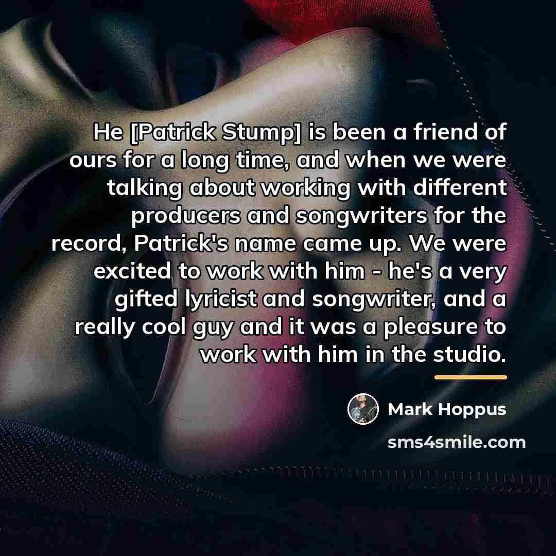 “He [Patrick Stump] is been a friend of ours for…” quote by Mark Hoppus
