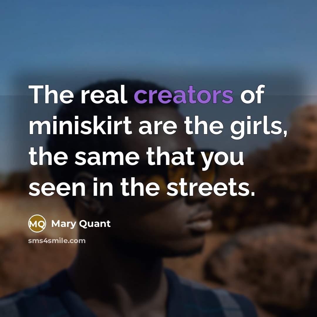 “The real creators of miniskirt are the girls, the same…” quote by Mary Quant
