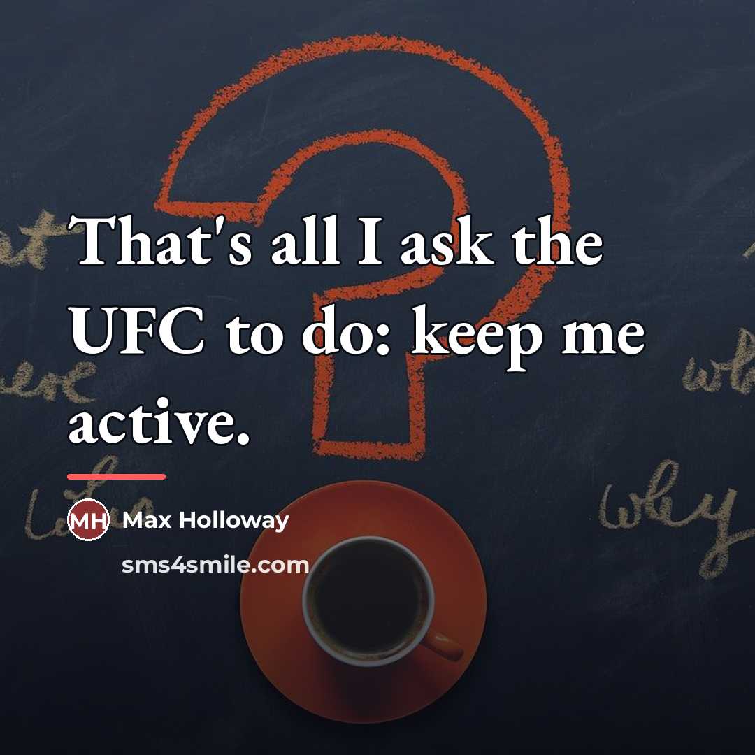 “That's all I ask the UFC to do: keep me…” quote by Max Holloway