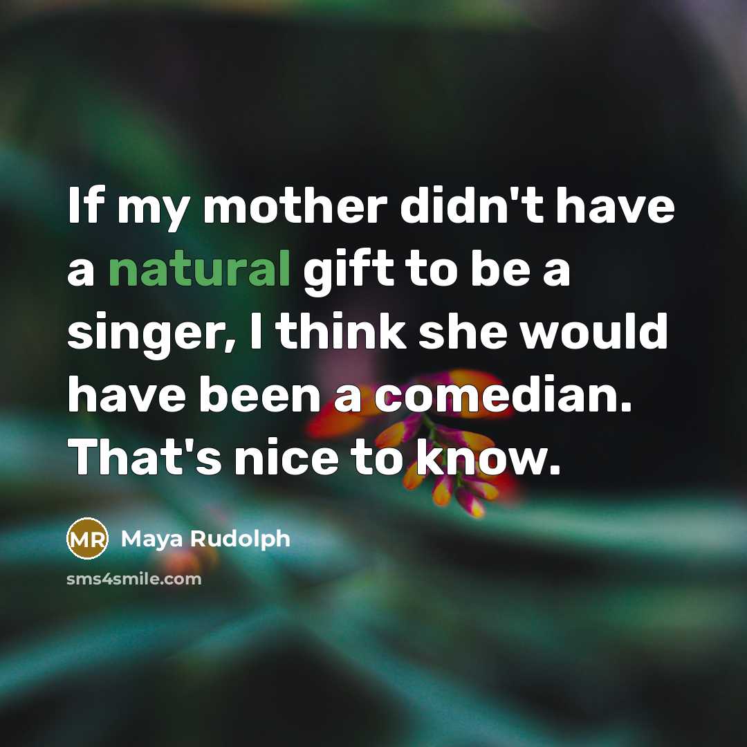 “If my mother didn't have a natural gift to be…” quote by Maya Rudolph