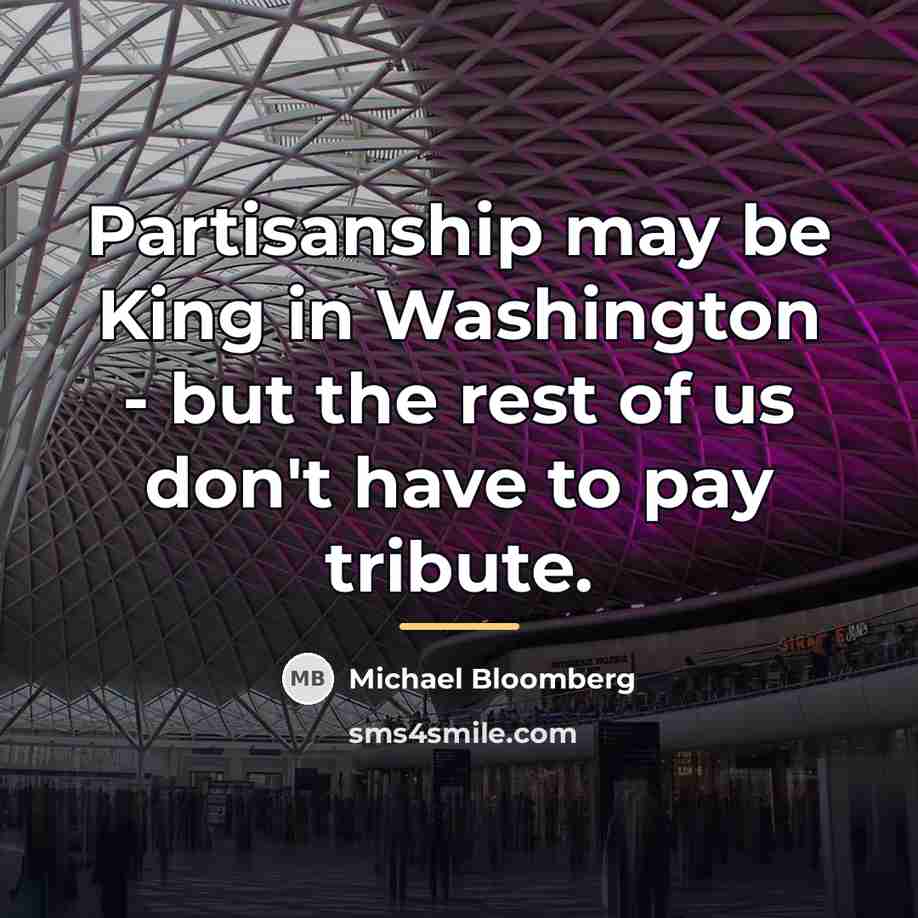 “Partisanship may be King in Washington - but the rest…” quote by Michael Bloomberg