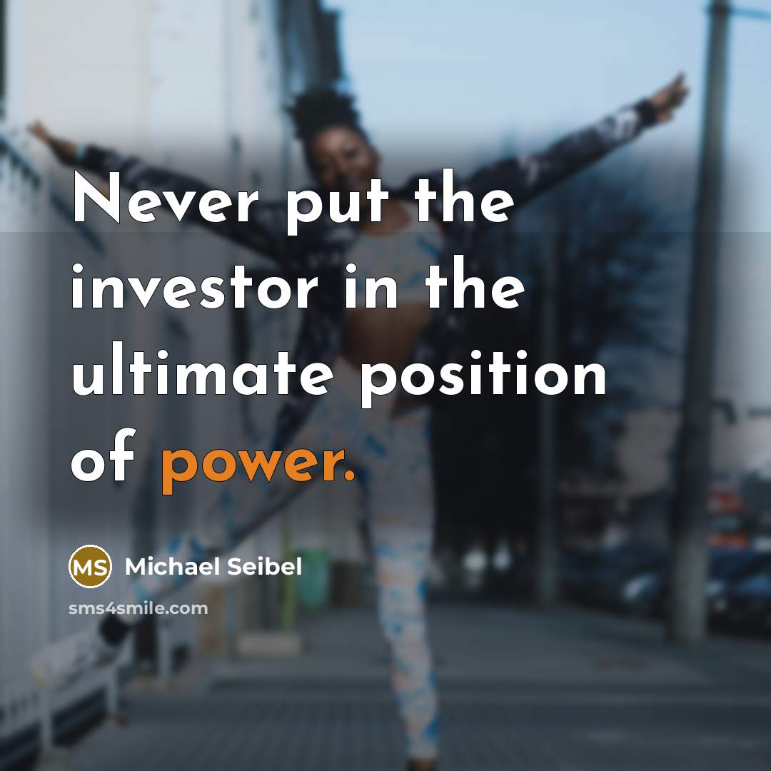 “Never put the investor in the ultimate position of power.” quote by Michael Seibel