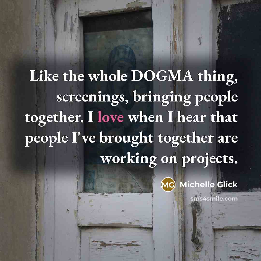 “Like the whole DOGMA thing, screenings, bringing people together. I…” quote by Michelle Glick