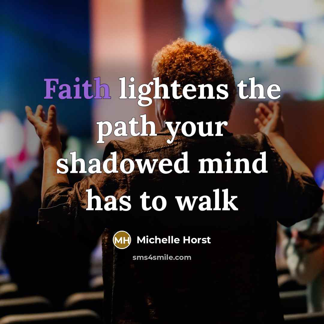“Faith lightens the path your shadowed mind has to walk…” quote by Michelle Horst
