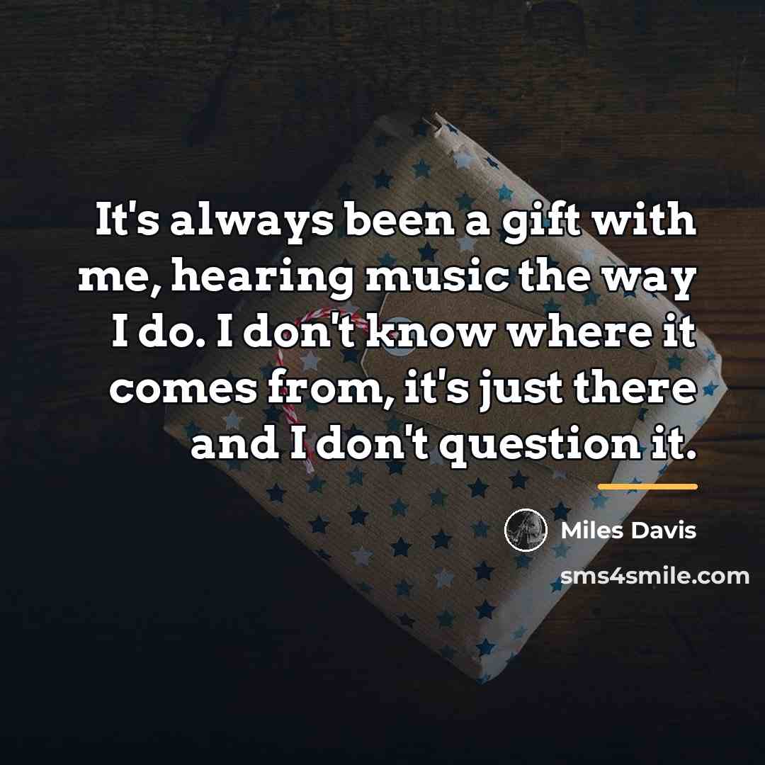 “It's always been a gift with me, hearing music the…” quote by Miles Davis
