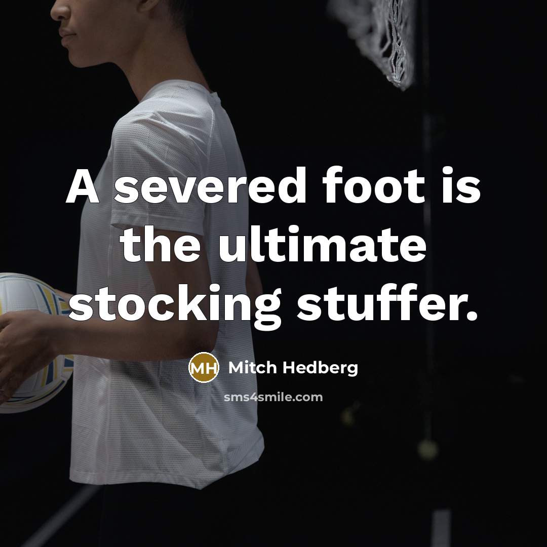 “A severed foot is the ultimate stocking stuffer.” quote by Mitch Hedberg