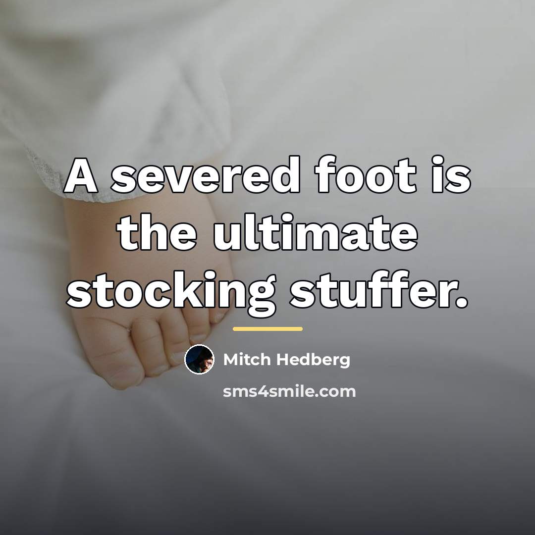 “A severed foot is the ultimate stocking stuffer.…” quote by Mitch Hedberg