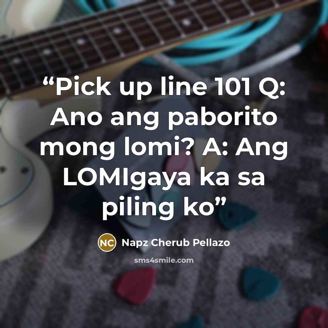 “Pick up line 101 Q: Ano ang paborito mong lomi? A: Ang LOMIgaya ka sa piling ko” quote by Napz Cherub Pellazo