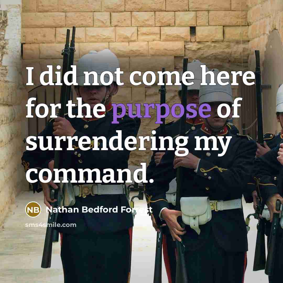“I did not come here for the purpose of surrendering…” quote by Nathan Bedford Forrest