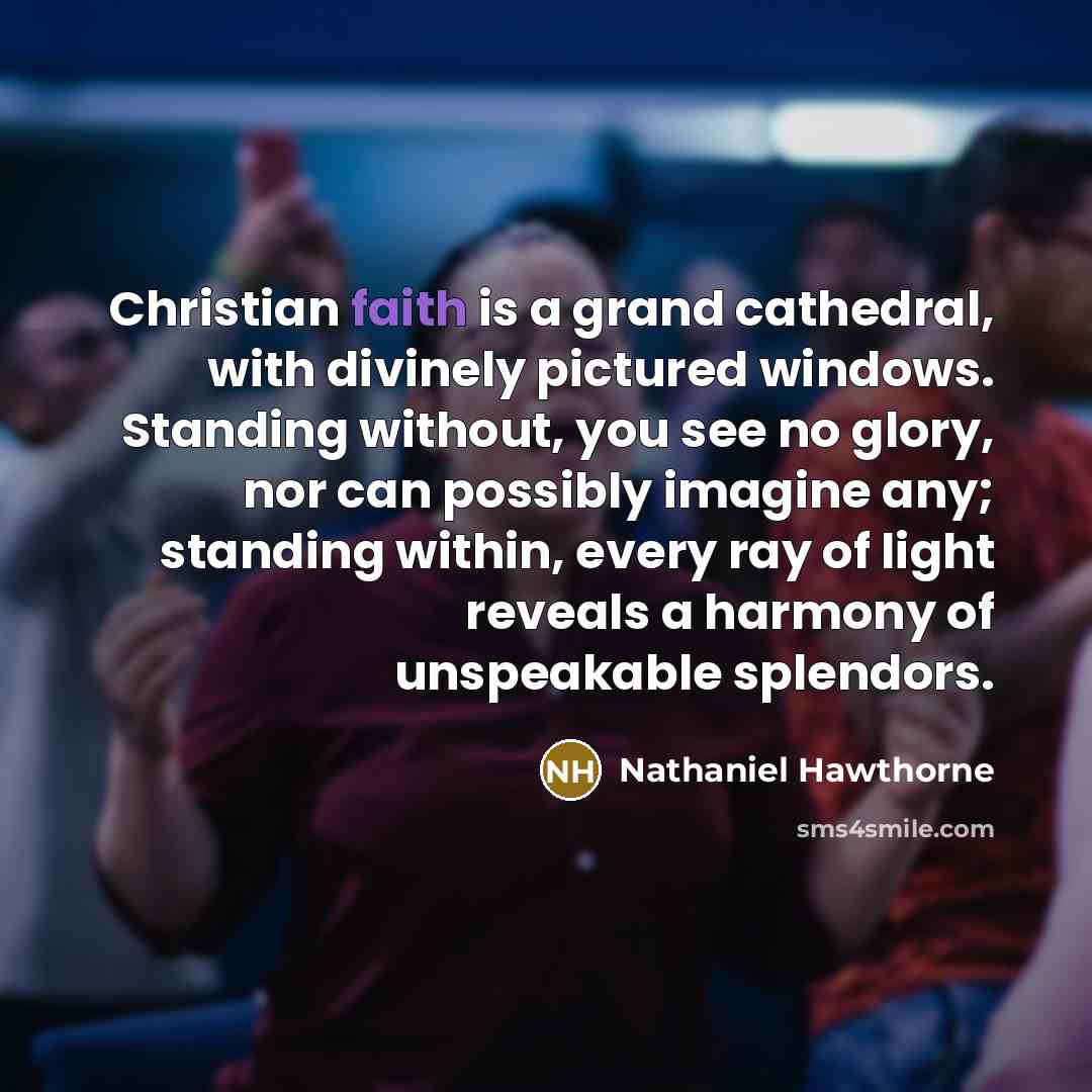 “Christian faith is a grand cathedral, with divinely pictured windows.…” quote by Nathaniel Hawthorne