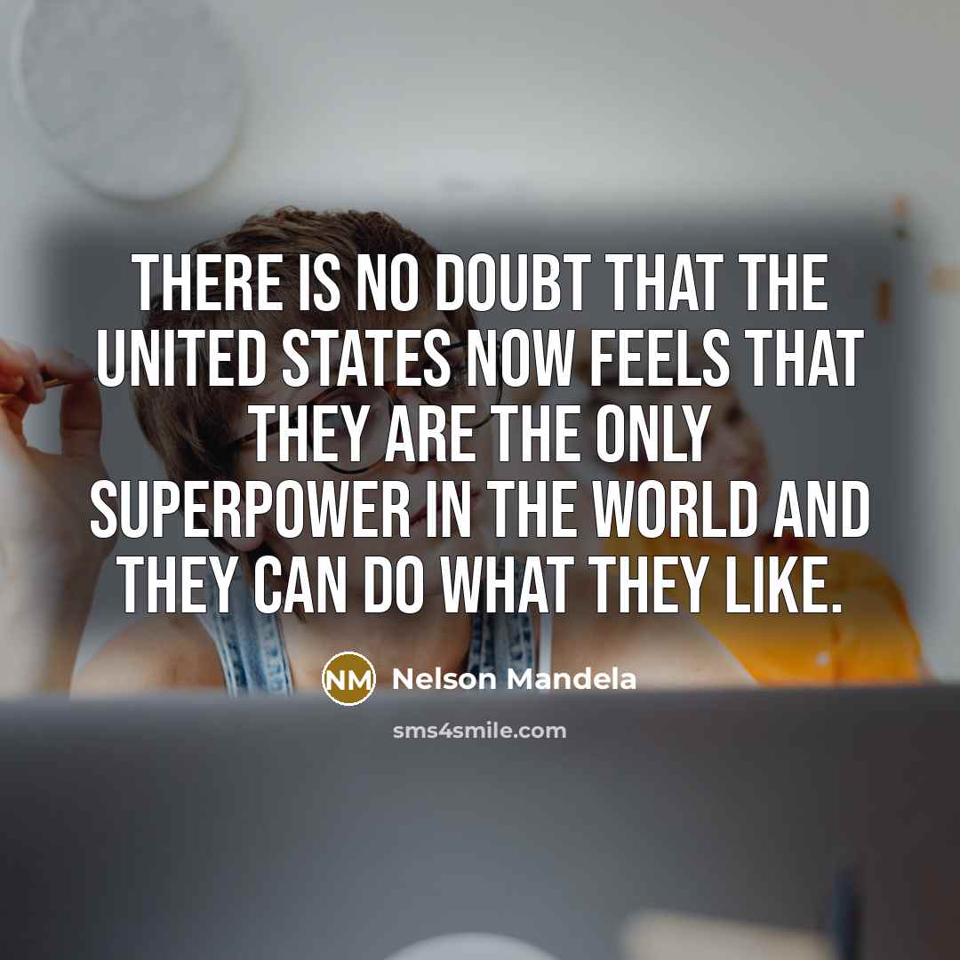 “There is no doubt that the United States now feels…” quote by Nelson Mandela