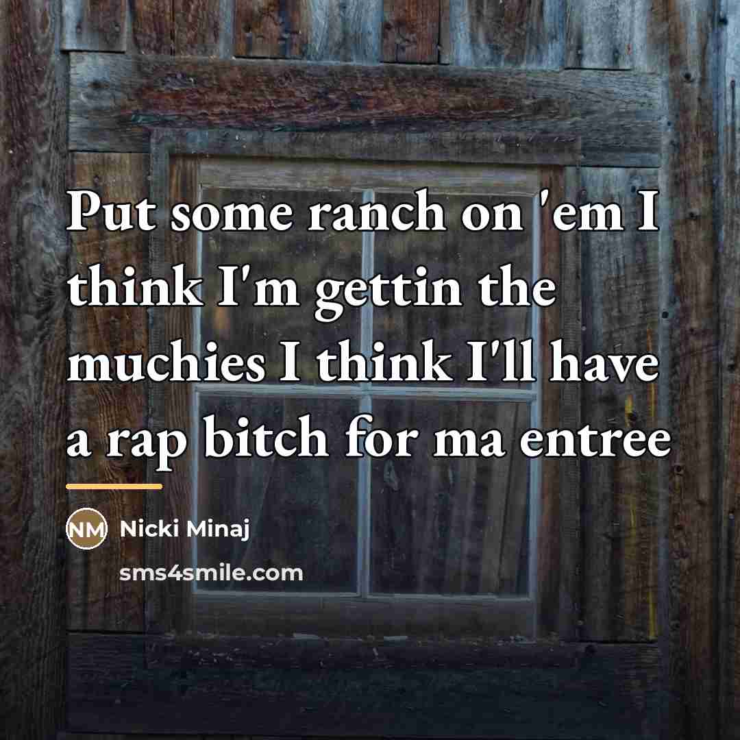 “Put some ranch on 'em I think I'm gettin the…” quote by Nicki Minaj