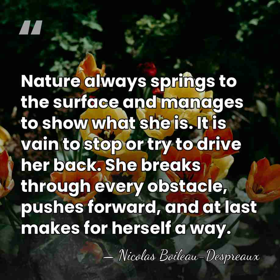 Nature always springs to the surface and manages to show what she&hellip; - Nicolas Boileau-Despreaux