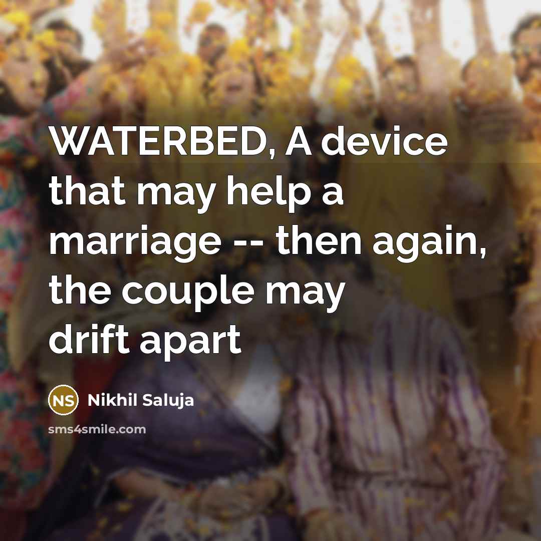 “WATERBED, A device that may help a marriage -- then again, the couple may drift apart” quote by Nikhil Saluja