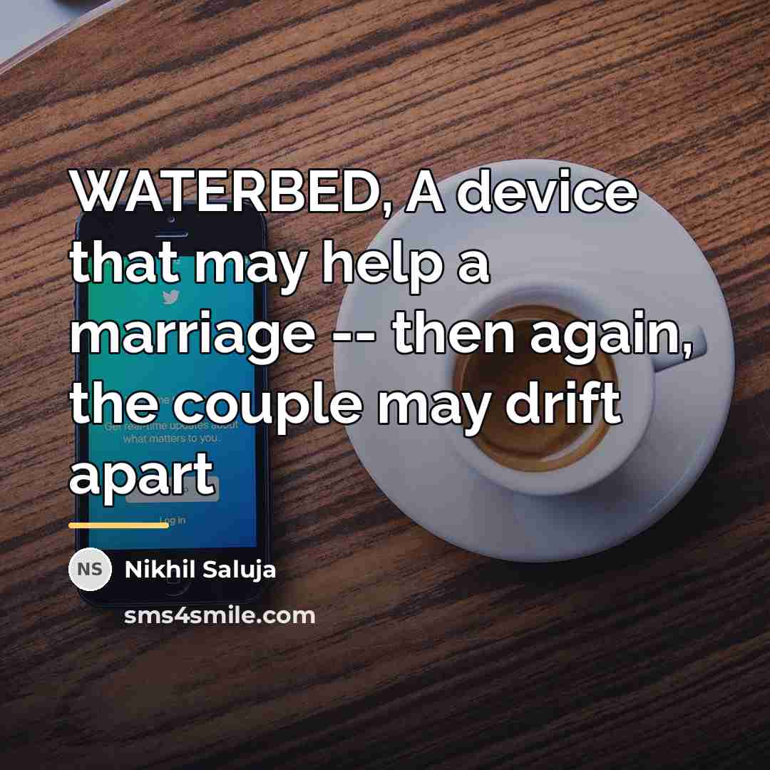 “WATERBED, A device that may help a marriage -- then…” quote by Nikhil Saluja
