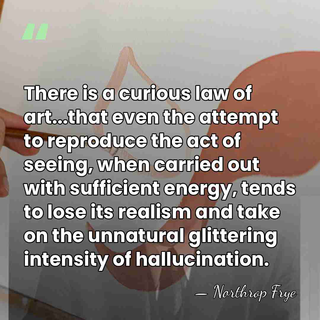 There is a curious law of art...that even the attempt to reproduce&hellip; - Northrop Frye