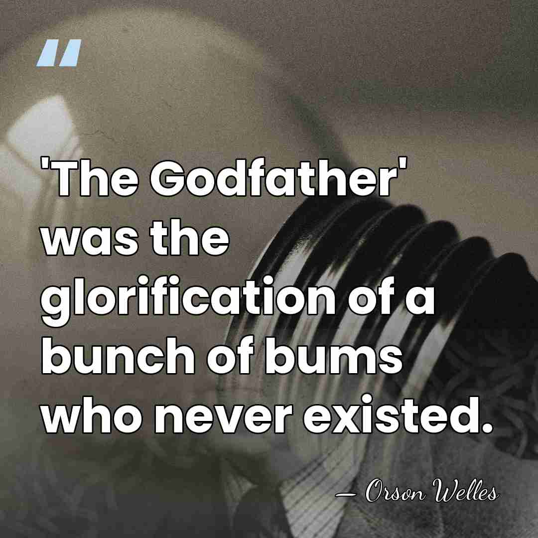 'The Godfather' was the glorification of a bunch of bums who never&hellip; - Orson Welles