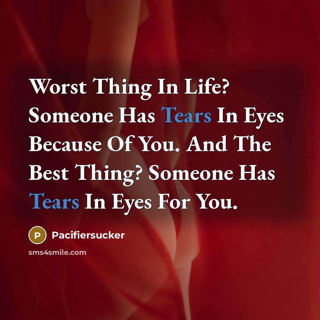 “Worst Thing In Life? Someone Has Tears In Eyes Because…” quote by Pacifiersucker