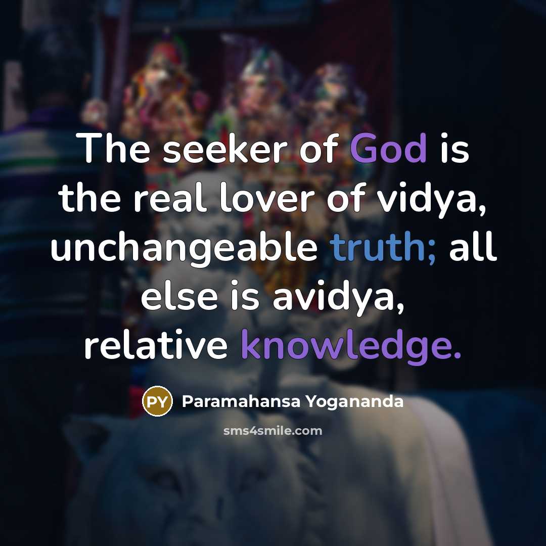 “The seeker of God is the real lover of vidya,…” quote by Paramahansa Yogananda