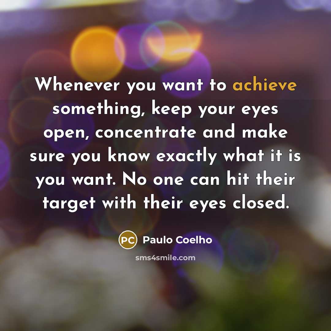 “Whenever you want to achieve something, keep your eyes open,…” quote by Paulo Coelho