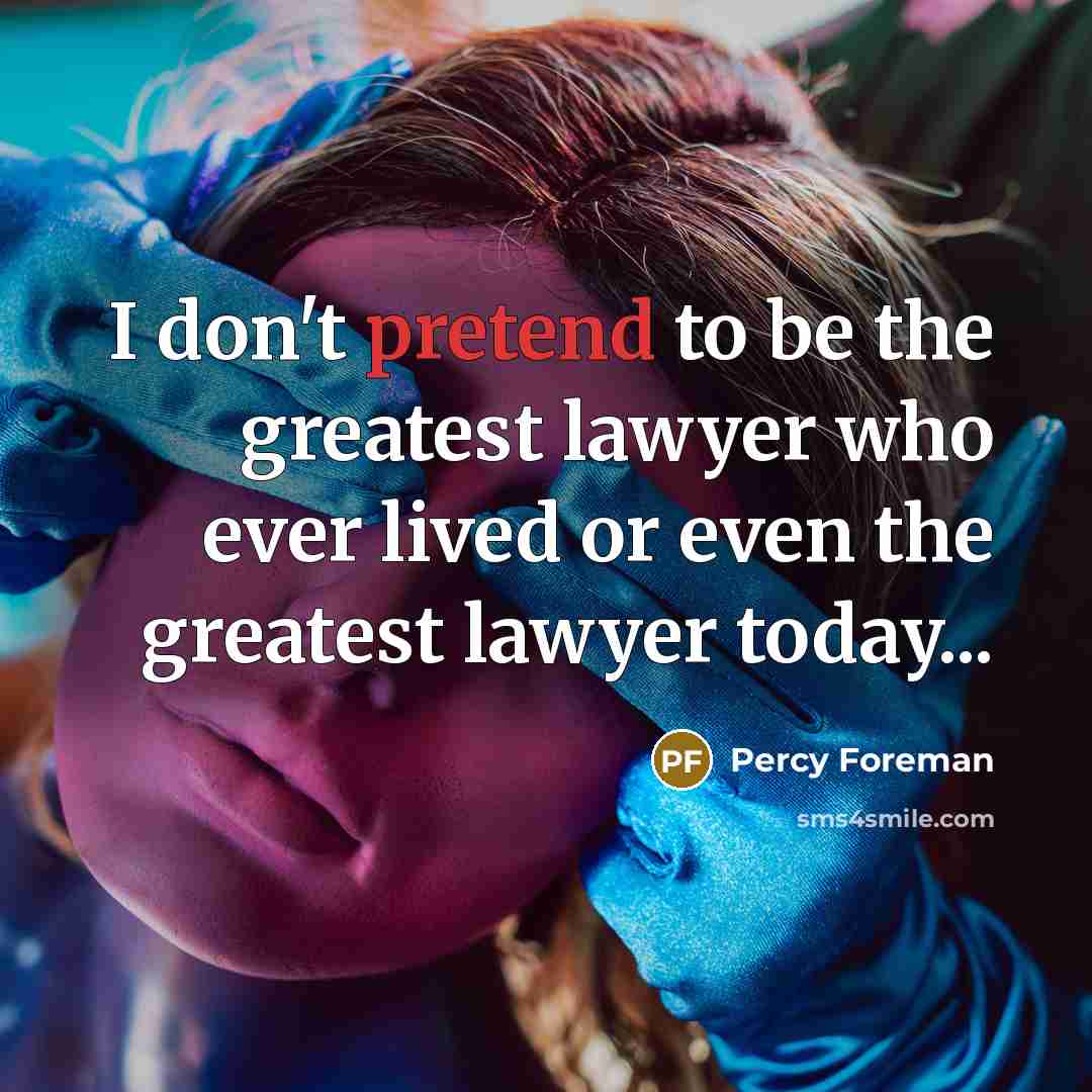 “I don't pretend to be the greatest lawyer who ever…” quote by Percy Foreman