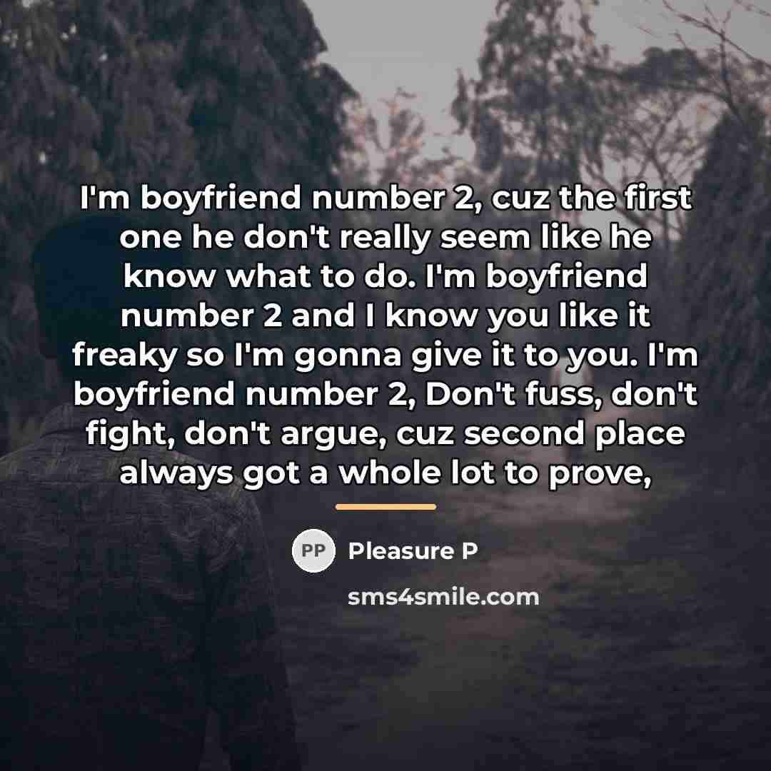 “I'm boyfriend number 2, cuz the first one he don't…” quote by Pleasure P