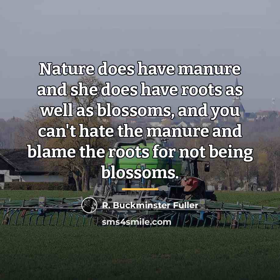 “Nature does have manure and she does have roots as…” quote by R. Buckminster Fuller