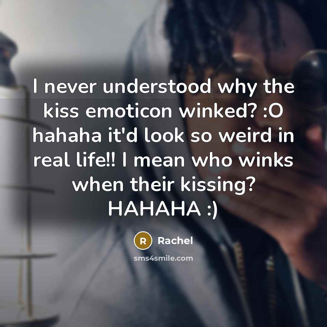 “I never understood why the kiss emoticon winked? :O hahaha…” quote by Rachel