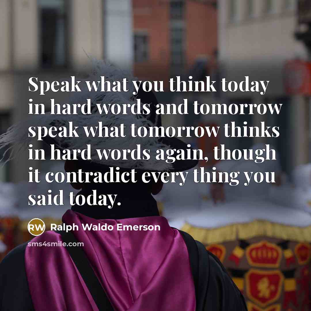 “Speak what you think today in hard words and tomorrow…” quote by Ralph Waldo Emerson