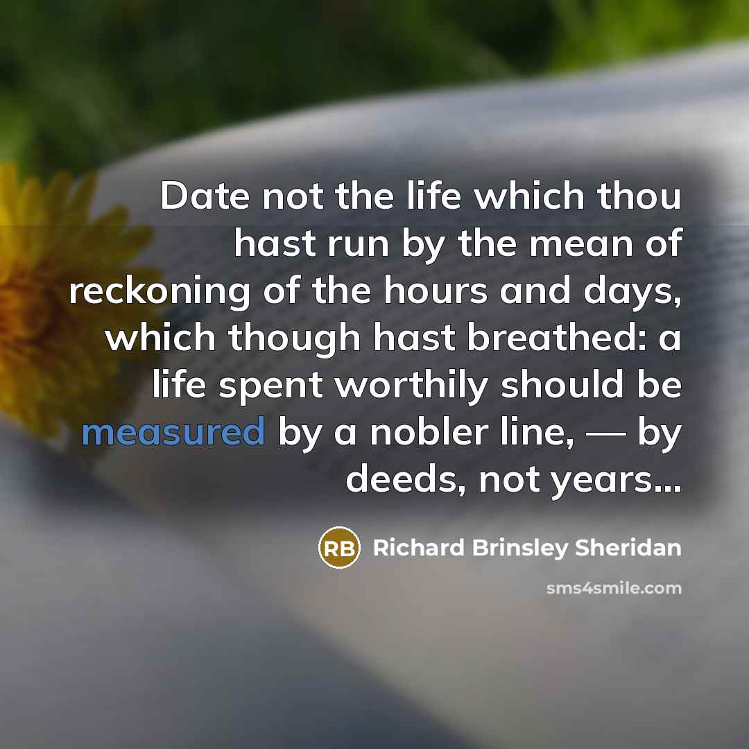 “Date not the life which thou hast run by the…” quote by Richard Brinsley Sheridan