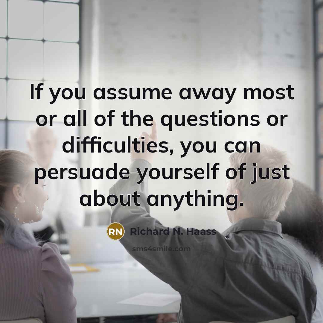 “If you assume away most or all of the questions…” quote by Richard N. Haass