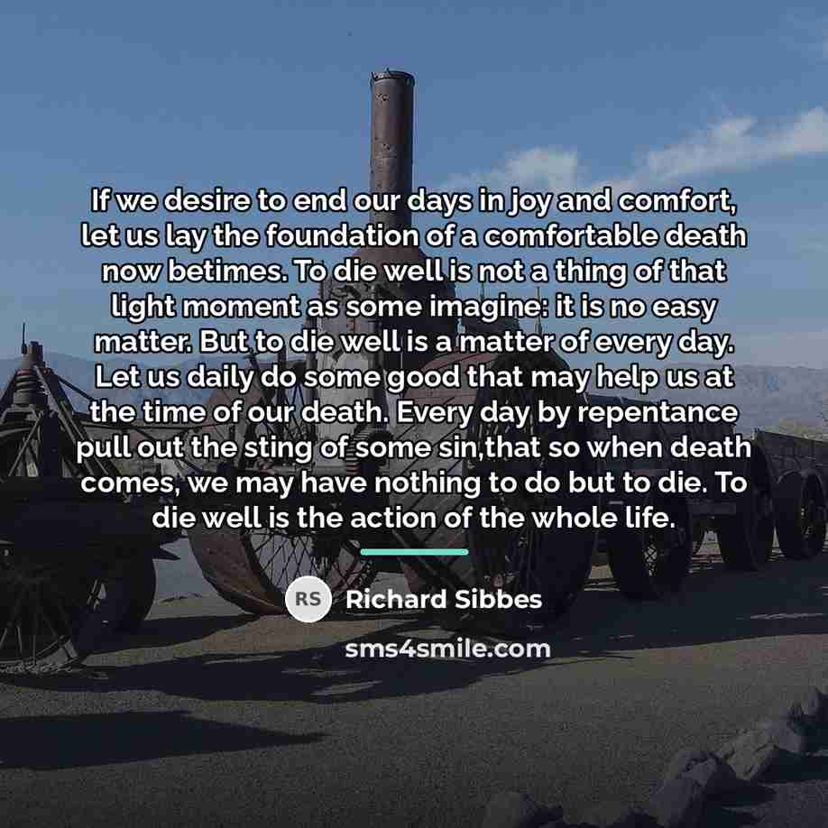 “If we desire to end our days in joy and…” quote by Richard Sibbes
