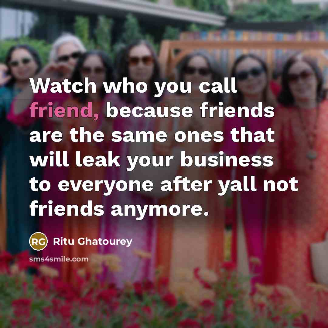 “Watch who you call friend, because friends are the same…” quote by Ritu Ghatourey