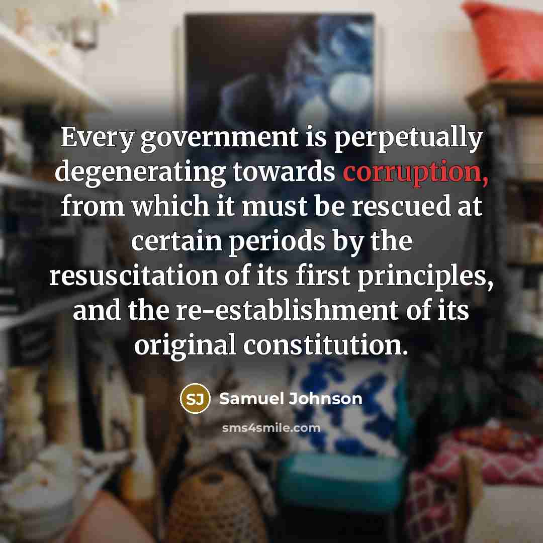 “Every government is perpetually degenerating towards corruption, from which it…” quote by Samuel Johnson