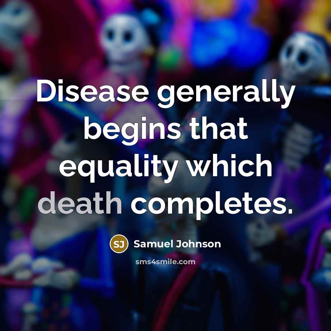 “Disease generally begins that equality which death completes.…” quote by Samuel Johnson