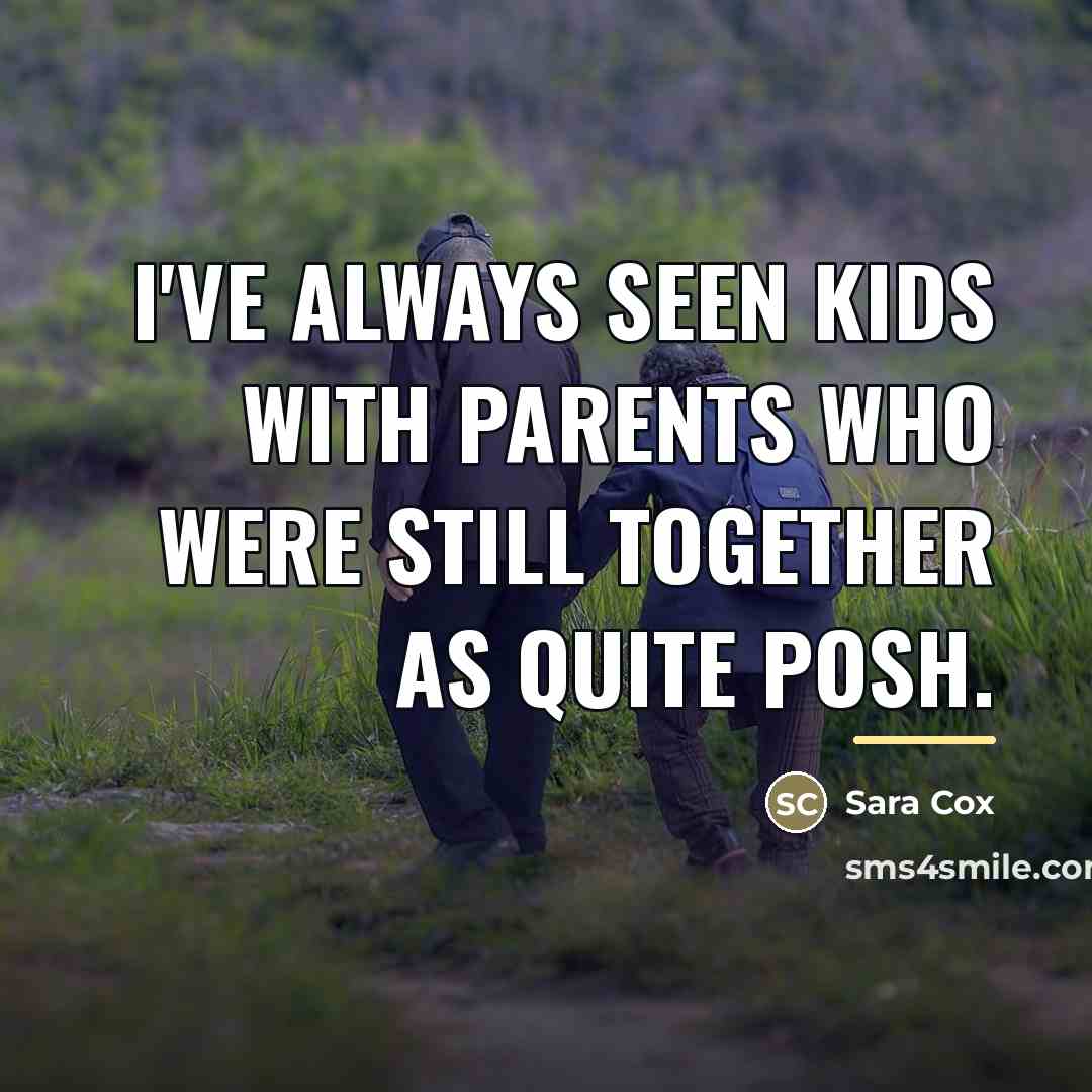 “I've always seen kids with parents who were still together…” quote by Sara Cox