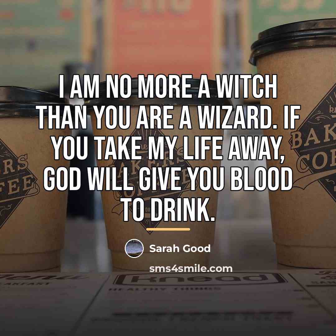 “I am no more a witch than you are a…” quote by Sarah Good