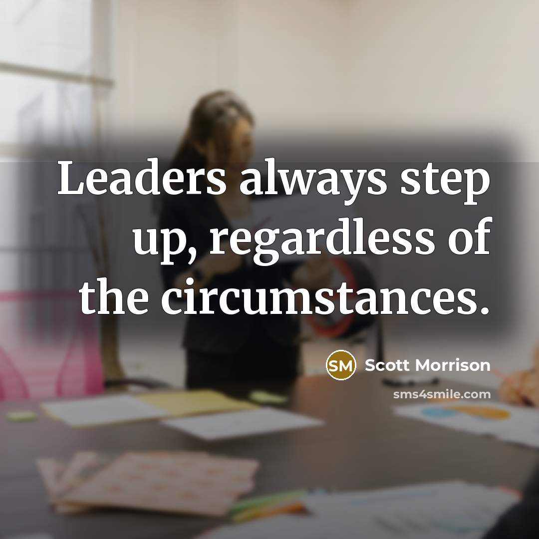 “Leaders always step up, regardless of the circumstances.…” quote by Scott Morrison