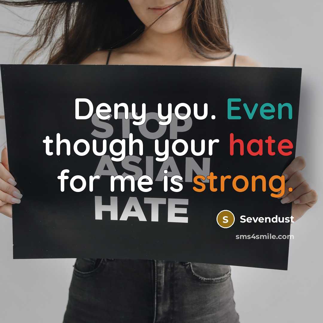 “Deny you. Even though your hate for me is strong.” quote by Sevendust