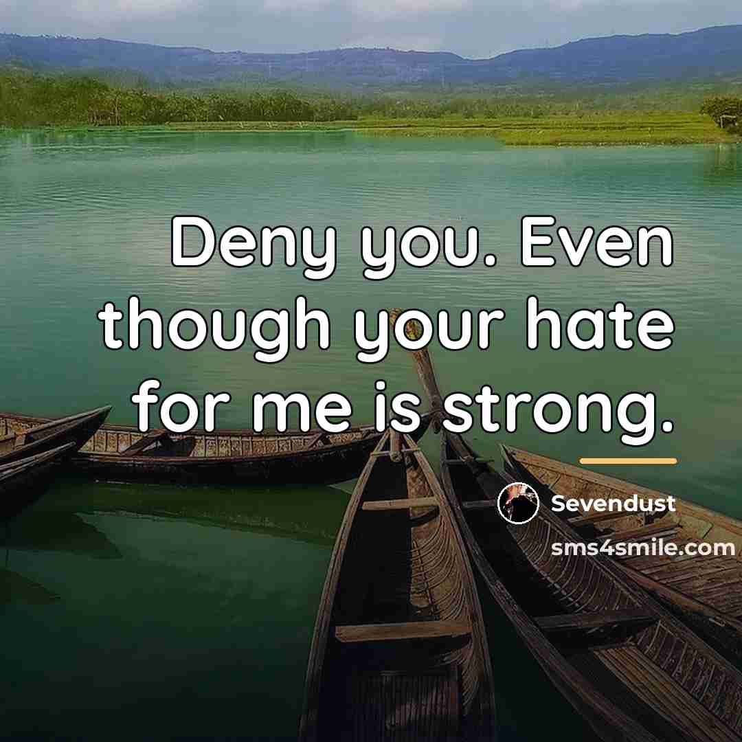 “Deny you. Even though your hate for me is strong.…” quote by Sevendust